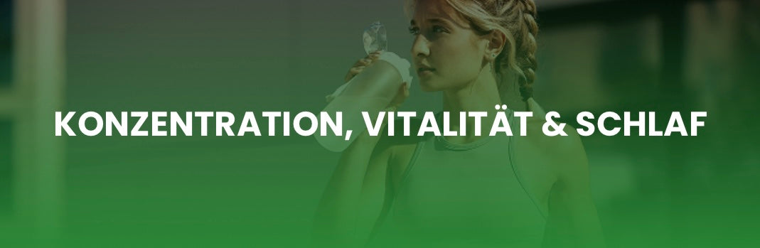 Konzentration, Vitalität & Schlaf